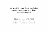Le point sur les modèles expérimentaux et leur enseignement Thierry ODENT GES Tours 2012.