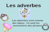 Les adverbes Les adverbes sont comme des bijoux. Ce sont les accessoires des phrases.