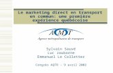 Le marketing direct en transport en commun: une première expérience québécoise Sylvain Sauvé Luc Joubarne Emmanuel Le Colletter Congrès AQTR - 9 avril.
