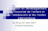 Formation en développement psychosocial de lenfant et de ladolescent et les modes interventions Du 20 au 22 mars 2007 A Bobo-Dioulasso.