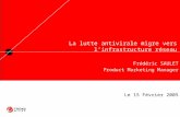 La lutte antivirale migre vers linfrastructure réseau Frédéric SAULET Product Marketing Manager Le 15 Février 2005.