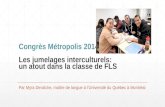 Congrès Métropolis 2014 Les jumelages interculturels: un atout dans la classe de FLS Par Myra Deraîche, maître de langue à lUniversité du Québec à Montréal.