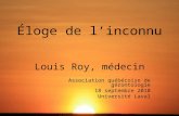Éloge de linconnu Louis Roy, médecin Association québécoise de gérontologie 18 septembre 2010 Université Laval.
