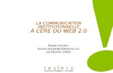LA COMMUNICATION INSTITUTIONNELLE À LÉRE DU WEB 2.0 Serge Leclerc leclercserge@videotron.ca 19 février 2009.