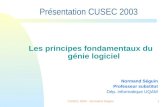 CUSEC 2003 - Normand Séguin1 Présentation CUSEC 2003 Les principes fondamentaux du génie logiciel Normand Séguin Professeur substitut Dép. informatique.