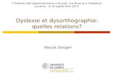 Dyslexie et dysorthographie: quelles relations? Pascal Zesiger I Disturbi dellApprendimento a Scuola, tra Ricerca e Didattica Locarno - 9-10 septembre.