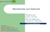 Recherche sur Internet Réalisé par : Manon Lessard Mis en page par : Caroline M. Thibodeau Form@TIC 2505, rue Saint-Hubert Jonquière (Québec) G7X 7W2 Téléphone.