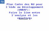 Plan Cadre des NU pour lAide au Développement (UNDAF): Faire le lien entre lanalyse et les résultats Session 6.