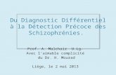 Du Diagnostic Différentiel à la Détection Précoce des Schizophrénies. Prof. A. Malchair U.Lg. Avec laimable complicité du Dr. H. Mourad Liège, le 2 mai.