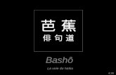 Bashô 4:30 La voie du haïku Bashô ( 1644 – 1694 ) est le nom du plus célèbre poète classique du Japon, et qui fut aussi un moine zen.