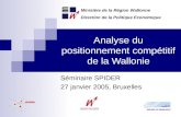 Analyse du positionnement compétitif de la Wallonie Séminaire SPIDER 27 janvier 2005, Bruxelles Ministère de la Région Wallonne Direction de la Politique.