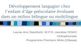 Développement langagier chez lenfant dâge préscolaire évoluant dans un milieu bilingue ou multilingue Laurie-Ann Staniforth, M.P.O, membre OOAO Orthophoniste.