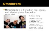 Omnikrom is a Canadian rap, crunk, and electro group formed in Montréal. Mots du slang: un mec – un autre mot pour garçon la bouffe – la nourriture. Le.