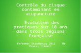 Contrôle du risque contaminant en acupuncture Evolution des pratiques sur 10 ans dans trois régions française Faformec Strasbourg 2012Dr Pascal Clément.
