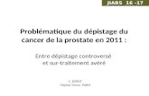 Problématique du dépistage du cancer de la prostate en 2011 : Entre dépistage controversé et sur-traitement avéré C. EGROT Hôpital Tenon, PARIS JIABS 16.