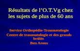 Résultats de lO.T.Vg chez les sujets de plus de 60 ans Service Orthopédie-Traumatologie Centre de traumatologie et des grands brûlés Ben Arous.