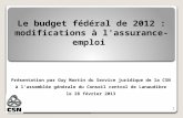 Le budget fédéral de 2012 : modifications à l'assurance-emploi Présentation par Guy Martin du Service juridique de la CSN à lassemblée générale du Conseil.