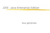 J2EE : Java Enterprise Edition Vue générale. Plan zJ2EE zModèle 3 tiers yLes composants yLes communications entre clients et serveurs yLes « containers.