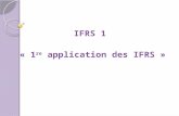 IFRS 1 « 1 re application des IFRS ». OBJECTIF L'objectif de la norme IFRS 1 consiste à s'assurer que les premiers états financiers IFRS d'une entité,