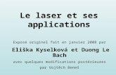 Le laser et ses applications Exposé originel fait en janvier 2008 par Eliška Kyselková et Duong Le Bach avec quelques modifications postérieures par Vojtěch.