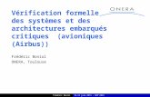 Frédéric Boniol12-14 juin 2011 – R2I2011 Vérification formelle des systèmes et des architectures embarqués critiques (avioniques (Airbus)) Frédéric Boniol.