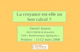 La croyance est-elle un bon calcul ? Daniel Justens HEFF/IREM de Bruxelles UER « Mathématiques Appliquées » Poitiers – 11/12 mars 2008.