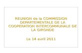 REUNION de la COMMISSION DEPARTEMENTALE DE LA COOPERATION INTERCOMMUNALE DE LA GIRONDE Le 14 avril 2011.