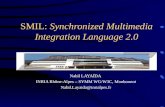 SMIL: Synchronized Multimedia Integration Language 2.0 Nabil LAYAÏDA INRIA Rhône-Alpes – SYMM WG/W3C, Monbonnot Nabil.Layaida@inrialpes.fr.