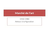 Marché de lart 1950-1980 Retour à la figuration. 2 Poussée économique (Les Trente Glorieuses) Extension du marché de lart Influence du galeriste sur la.