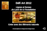 Défi Art 2012 Lignes et formes du Land Art à linstallation Créer avec des éléments naturels Circonscriptions de Dieppe-Est et Dieppe-Ouest.