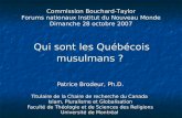 Qui sont les Québécois musulmans ? Patrice Brodeur, Ph.D. Titulaire de la Chaire de recherche du Canada Islam, Pluralisme et Globalisation Faculté de Théologie.