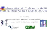 Représentation du Thésaurus MeSH et de la Terminologie CISMeF en OWL Lina Soualmia Laboratoire PSI – CNRS 2645 – INSA & Université de Rouen Equipe CISMeF.
