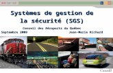 Systèmes de gestion de la sécurité (SGS) Conseil des Aéroports du Québec Septembre 2009 Jean-Marie Richard.