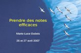 Prendre des notes efficaces Marie-Luce Dubois 26 et 27 avril 2007.