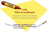 Dites le en français Impératifs de la classe et vocabulaire Classroom commands and vocabulary Fait par la Señora DL et changé à la français par Mme Waters.