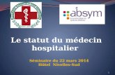 Le statut du médecin hospitalier Séminaire du 22 mars 2014 Hôtel Nivelles-Sud 1.