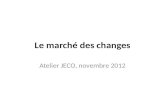 Le marché des changes Atelier JECO, novembre 2012.