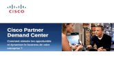 Cisco Partner Demand Center Comment stimuler les opportunités et dynamiser le business de votre entreprise ?