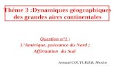 Thème 3 :Dynamiques géographiques des grandes aires continentales Question n°1 : LAmérique, puissance du Nord ; Affirmation du Sud Arnaud COUTURIER, Mexico.