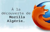 À la découverte de Mozilla Algérie…. Mozilla ? Mozilla est surtout connue pour son célèbre navigateur Firefox mais ce que beaucoup ne savent pas cest.