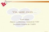 O.I.V. Mars 05 Vin, santé, excès … Yann Juban Adjoint au Directeur Général de lOIV Secrétaire Général de lAIDV.
