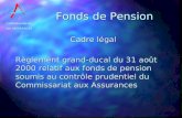 COMMISSARIAT aux ASSURANCES Fonds de Pension Cadre légal Règlement grand-ducal du 31 août 2000 relatif aux fonds de pension soumis au contrôle prudentiel.