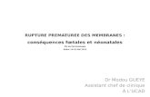 RUPTURE PREMATUREE DES MEMBRANES : conséquences fœtales et néonatales DU de Périnatologie Dakar 14-18 Mai 2012 Dr Modou GUEYE Assistant chef de clinique.