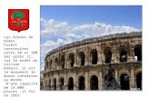 Les Arènes de Nîmes Furent construites entre 50 et 100 ans après JC, sur le model du colisée Romain, il est le monument le mieux conserver au monde. Dune.