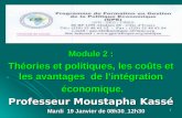 Module 2 : Théories et politiques, les coûts et les avantages de lintégration économique. économique. Professeur Moustapha Kassé Mardi 19 Janvier de 08h30_12h30.