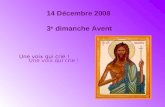 14 Décembre 2008 3 e dimanche Avent Une voix qui crie !
