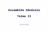 Assemblée Générale Talma II 25 avril 2006. Déroulement de lA.G. 1.Constitution du bureau 2.Rapport du président O. Barnay 3.Présentation de lASL. Intervention.