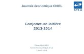 Journée économique CNIEL Conjoncture laitière 2013-2014 Gérard CALBRIX Service Economique ATLA 2 avril 2014.