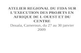 ATELIER REGIONAL DU FIDA SUR LEXECUTION DES PROJETS EN AFRIQUE DE L OUEST ET DU CENTRE Douala, Cameroun, du 27 au 30 janvier 2009.