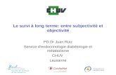 Le suivi à long terme: entre subjectivité et objectivité PD Dr Juan Ruiz Service dendocrinologie diabétologie et métabolisme CHUV Lausanne.